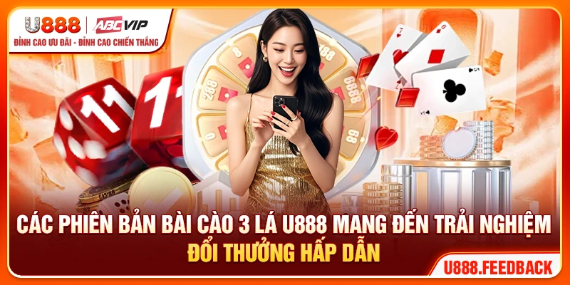 Các phiên bản bài cào 3 lá U888 mang đến trải nghiệm đổi thưởng hấp dẫn
