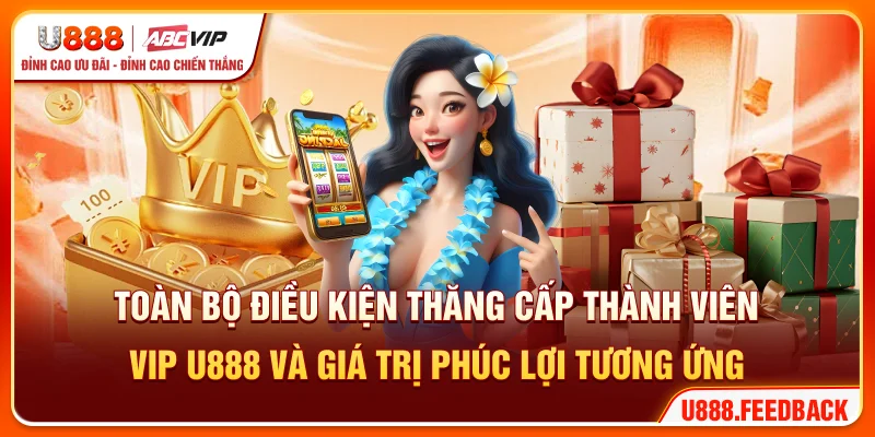 Toàn bộ điều kiện thăng cấp thành viên VIP U888 và giá trị phúc lợi tương ứng