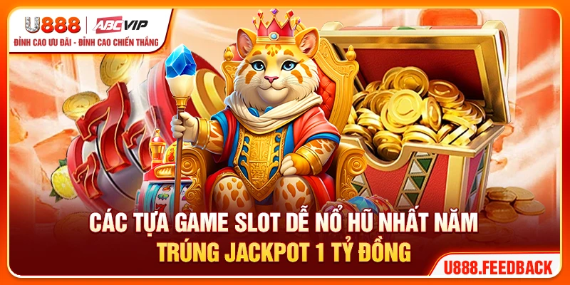 Các Tựa Game Slot Dễ Nổ Hũ Nhất Năm Trúng Jackpot 1 Tỷ Đồng